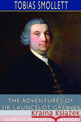 The Adventures of Sir Launcelot Greaves (Esprios Classics) Tobias Smollett 9781714600366