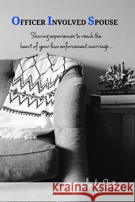 Officer Involved Spouse: Sharing experiences to reach the heart of your law enforcement marriage Seitz, Linda 9781714603039