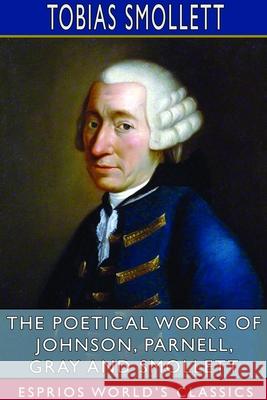 The Poetical Works of Johnson, Parnell, Gray and Smollett (Esprios Classics) Tobias Smollett 9781714612802 Blurb