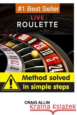 Live Roulette Method Solved In Simple Steps: roulette to win Allin, Craig 9781714620029