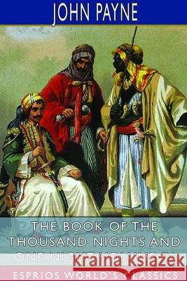 The Book of the Thousand Nights and One Night, Volume IV (Esprios Classics) John Payne 9781714633241 Blurb