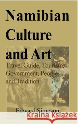 Namibian Culture and Art: Travel Guide, Tourism, Government, People and Tradition Simpson, Edward 9781714639892 Blurb