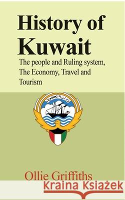 History of Kuwait: The people and Ruling system, The Economy, Travel and Tourism Griffiths, Ollie 9781714640997