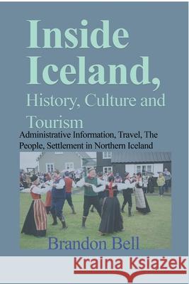 Inside Iceland, History, Culture and Tourism: Administrative Information, Travel, The People, Settlement in Northern Iceland Bell, Brandon 9781714643059