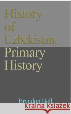 History of Uzbekistan, Primary History: Ethnic Structure, Independence, Economy, Government. Culture, a Travel Guide Bell, Brandon 9781714643271