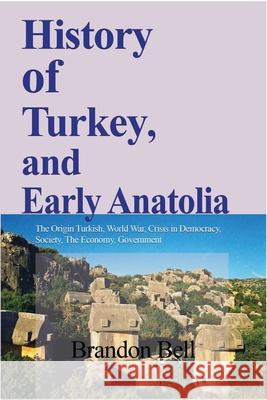 History of Turkey, and Early Anatolia: The Origin Turkish, World War, Crisis in Democracy, Society, The Economy Bell, Brandon 9781714643295