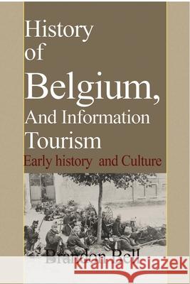 History of Belgium, And Information Tourism: Early history and Culture Bell, Brandon 9781714644940