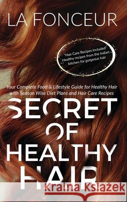 Secret of Healthy Hair: Your Complete Food & Lifestyle Guide for Healthy Hair Fonceur, La 9781714656448 Blurb