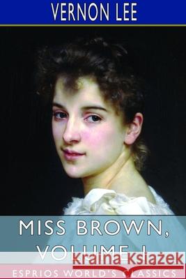 Miss Brown, Volume 1 (Esprios Classics) Vernon Lee 9781714656585