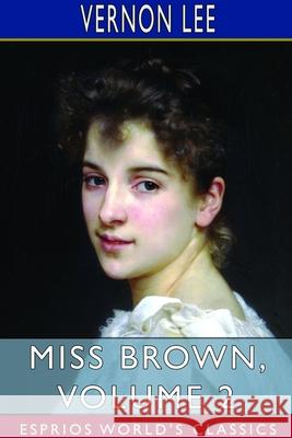 Miss Brown, Volume 2 (Esprios Classics) Vernon Lee 9781714656622