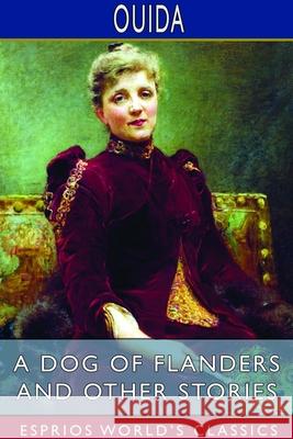 A Dog of Flanders and Other Stories (Esprios Classics) Ouida 9781714666096