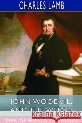 John Woodvil, and The Witch (Esprios Classics) Charles Lamb 9781714669554