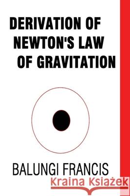 Derivation of Newton's Law of Gravitation Balungi Francis 9781714673483 Blurb