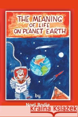 The Meaning of Life on Planet Earth: Deep and meaningful Bodie, Noel 9781714683550 Blurb