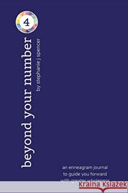 Beyond Your Number Type 4: an enneagram journal to guide you forward with greater wholeness Spencer, Stephanie J. 9781714694464