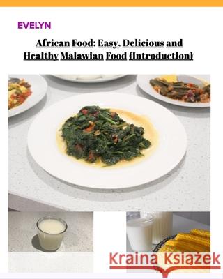 African Food; Easy, Delicious and Healthy Malawian Food Evelyn 9781714756704
