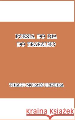 Poesia do Dia do Trabalho Thiago Moraes Oliveira 9781714775606