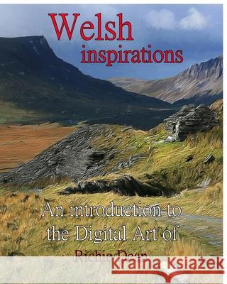 Welsh inspirations: An Introduction to the Digital Art of Richie Dean Dean, Richie 9781714776856 Blurb