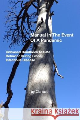 Manual In The Event of A Pandemic: Unbiased Handbook to Safe Behavior During Global Infectious Disease Clariscio 9781714814190 Blurb
