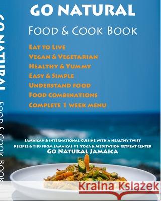 GO NATURAL Food + Cook Book: Jamaican cuisine with a healthy twist, Vegan & Vegetarian Kaur, Ramjas 9781714823871 Blurb