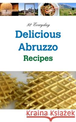 92 Everyday Delicious Abruzzo Recipes: A Delicious Italy Book Curnow, Philip 9781714849055