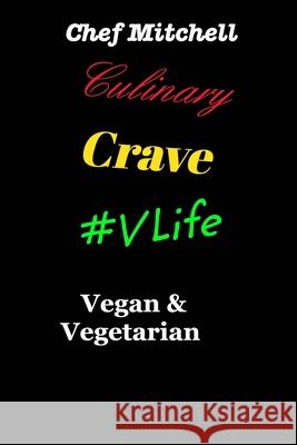 Culinary Crave Vol3 Vegan and Vegetarian Edition: Culinary Crave Vol.3 #VLife Mitchell, Chef Larry D. 9781714879922 Blurb