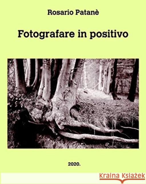 Fotografare in positivo: Manuale di fotografia positiva diretta Patanè, Rosario 9781714901890 Blurb