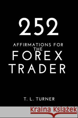 252 Affirmations For the Forex Trader T. L. Turner 9781714916610 Blurb