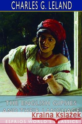The English Gipsies and Their Language (Esprios Classics) Charles G. Leland 9781714972937 Blurb
