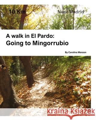 A walk in El Pardo: Camino de Mingorrubio: Near Madrid Mazon, Carolina 9781714980673