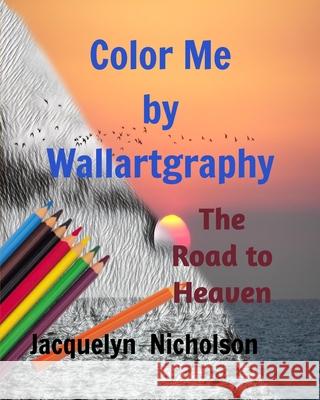 Color me by Wallartgraphy: The Road to Heaven Nicholson, Jacquelyn 9781714984152