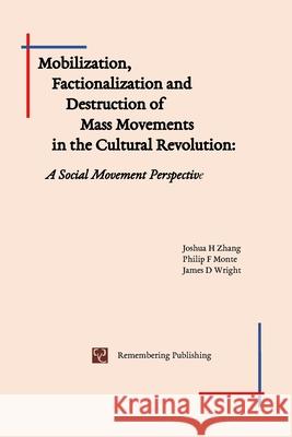 Mobilization, Factionalization and Destruction of Mass Movements in the Cultural Revolution: A Social Movement Perspective Al, Joshua Zhang Et 9781715000899 Blurb