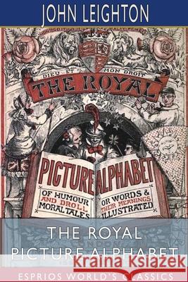 The Royal Picture Alphabet (Esprios Classics) John Leighton 9781715022983