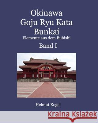 Okinawa Goju Ryu Kata Band 1: Bunkai, Elemente aus dem Bubishi Kogel, Helmut 9781715071172