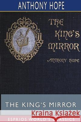 The King's Mirror (Esprios Classics) Anthony Hope 9781715082741 Blurb