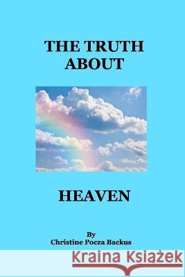 The Truth About Heaven: Questions Answered Christine Pocza Backus 9781715145705 Blurb