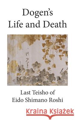 Dogen's Life and Death Eido Shimano Roshi 9781715158842