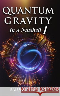 Quantum Gravity in a Nutshell1 Revised Edition Balungi Francis 9781715159436 Blurb