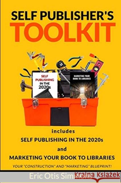 Self Publisher's Toolkit: Includes Self Publishing in the 2020s and Marketing Your Book to Libraries Simmons, Eric Otis 9781715161149 Blurb