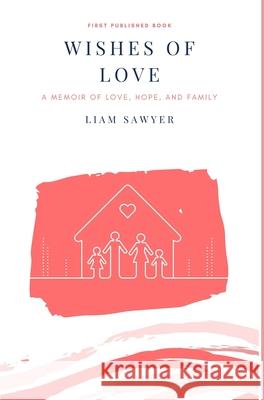 Wishes of Love: A memoir of love, hope, and family Sawyer, Liam 9781715166168