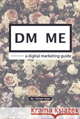 DM ME - a digital marketing guide Tahnee Hipel 9781715166786 Blurb