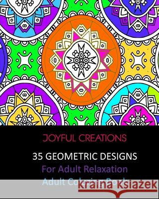 35 Geometric Designs For Adult Relaxation: Adult Coloring Book Joyful Creations 9781715173616 Blurb