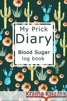 My Prick Diary Blood Sugar Log Book: Health Log Book, Blood Sugar Tracker, Diabetic Planner Paperland 9781715176358 Blurb