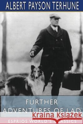 Further Adventures of Lad (Esprios Classics) Albert Payson Terhune 9781715178017