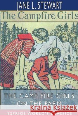 The Camp Fire Girls on the Farm (Esprios Classics): Bessie King's New Chum Stewart, Jane L. 9781715181246
