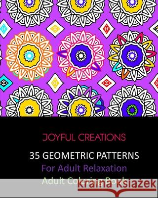 35 Geometric Patterns For Adult Relaxation: Adult Coloring Book Joyful Creations 9781715194628 Blurb