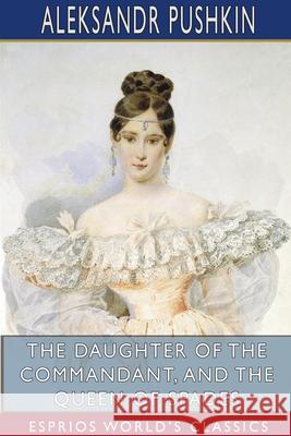 The Daughter of the Commandant, and The Queen of Spades (Esprios Classics): Translated by Mrs. Milne-Home and H. Twitchell Pushkin, Aleksandr 9781715204372
