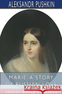 Marie: A Story of Russian Love (Esprios Classics): Translated by Marie H. de Zielinska Pushkin, Aleksandr 9781715204402