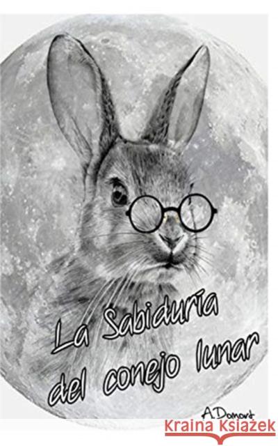 La Sabiduría del conejo lunar: Frases para tu crecimiento espiritual Domort, Araceli 9781715212872 Blurb