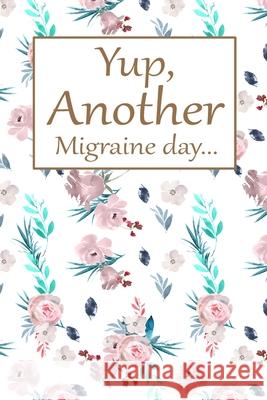 Yup, Another Migraine Day: Health Log Book, Yearly Headache Tracker, Personal Health Tracker Paperland 9781715225315 Blurb